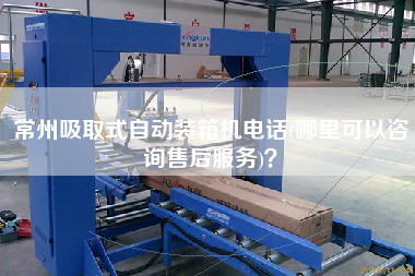 常州吸取式自動裝箱機電話(哪里可以咨詢售后服務)？
