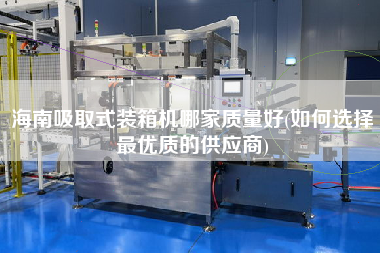 海南吸取式裝箱機哪家質(zhì)量好(如何選擇z優(yōu)質(zhì)的供應商)