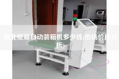 湖北紙箱自動(dòng)裝箱機(jī)多少錢(qián)(市場(chǎng)價(jià)格分析)