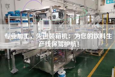 專業(yè)加工，先進裝箱機：為您的飲料生產線保駕護航！