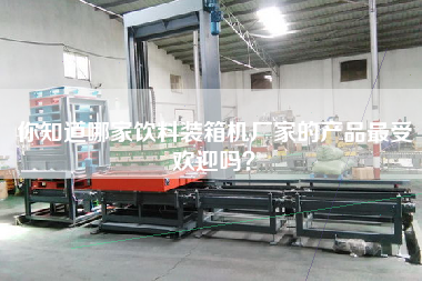 你知道哪家飲料裝箱機廠家的產品z受歡迎嗎? 你知道哪家飲料裝箱機廠家的產品z受歡迎嗎?