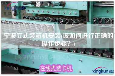寧波立式裝箱機(jī)安裝(該如何進(jìn)行正確的操作步驟？)